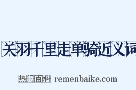 关羽千里走单骑近义词是什么意思的图片